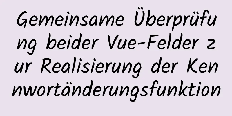 Gemeinsame Überprüfung beider Vue-Felder zur Realisierung der Kennwortänderungsfunktion