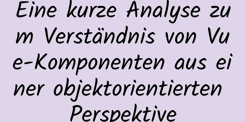 Eine kurze Analyse zum Verständnis von Vue-Komponenten aus einer objektorientierten Perspektive