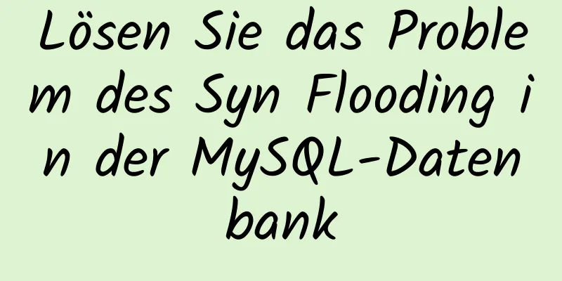 Lösen Sie das Problem des Syn Flooding in der MySQL-Datenbank