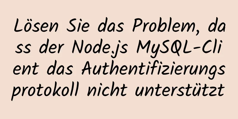 Lösen Sie das Problem, dass der Node.js MySQL-Client das Authentifizierungsprotokoll nicht unterstützt