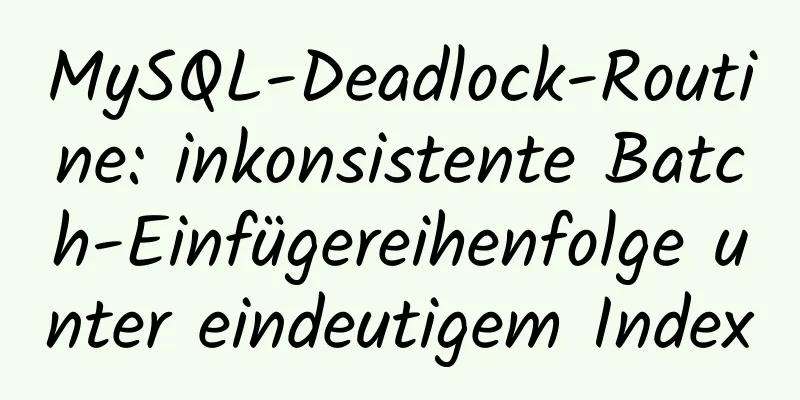 MySQL-Deadlock-Routine: inkonsistente Batch-Einfügereihenfolge unter eindeutigem Index