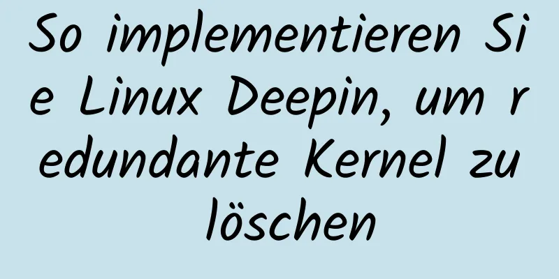 So implementieren Sie Linux Deepin, um redundante Kernel zu löschen