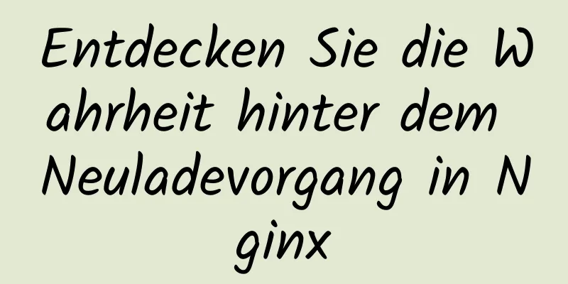 Entdecken Sie die Wahrheit hinter dem Neuladevorgang in Nginx