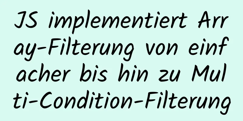 JS implementiert Array-Filterung von einfacher bis hin zu Multi-Condition-Filterung