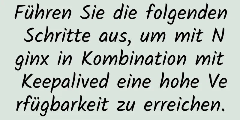 Führen Sie die folgenden Schritte aus, um mit Nginx in Kombination mit Keepalived eine hohe Verfügbarkeit zu erreichen.