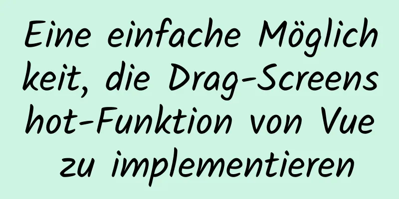 Eine einfache Möglichkeit, die Drag-Screenshot-Funktion von Vue zu implementieren