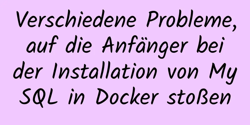 Verschiedene Probleme, auf die Anfänger bei der Installation von MySQL in Docker stoßen