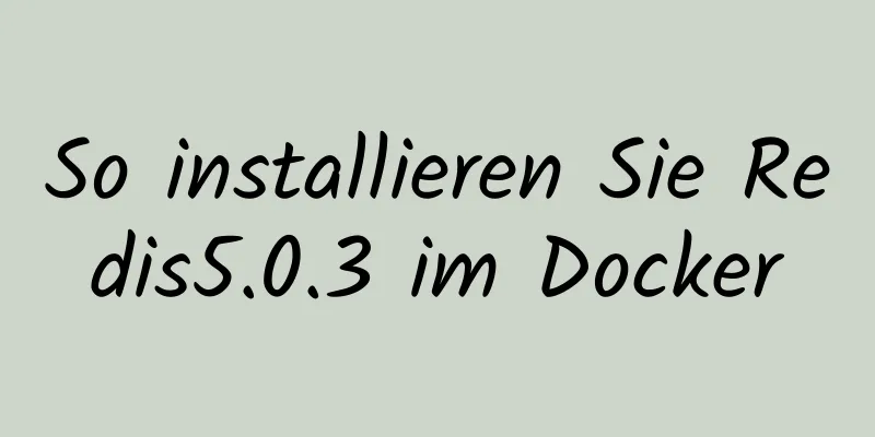 So installieren Sie Redis5.0.3 im Docker