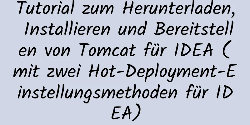 Tutorial zum Herunterladen, Installieren und Bereitstellen von Tomcat für IDEA (mit zwei Hot-Deployment-Einstellungsmethoden für IDEA)