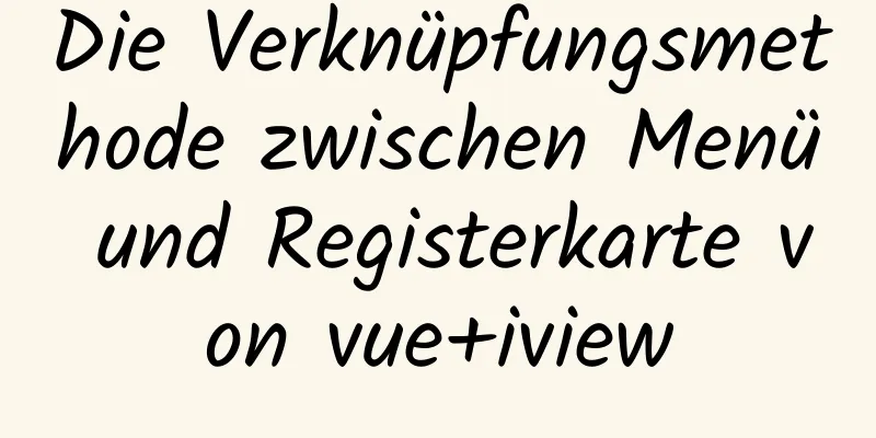 Die Verknüpfungsmethode zwischen Menü und Registerkarte von vue+iview