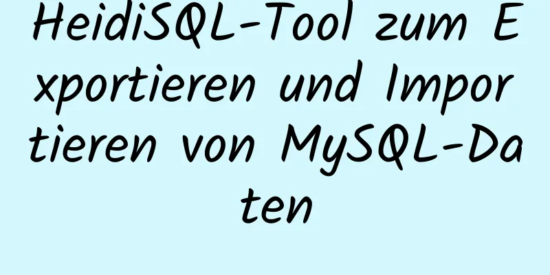 HeidiSQL-Tool zum Exportieren und Importieren von MySQL-Daten