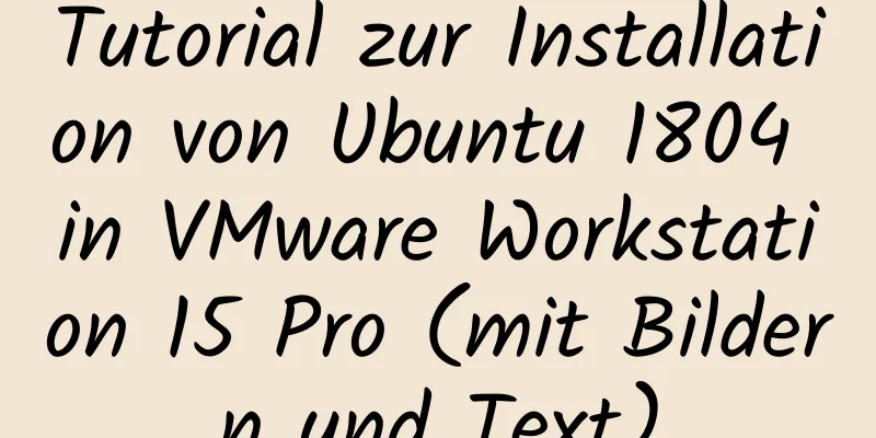 Tutorial zur Installation von Ubuntu 1804 in VMware Workstation 15 Pro (mit Bildern und Text)