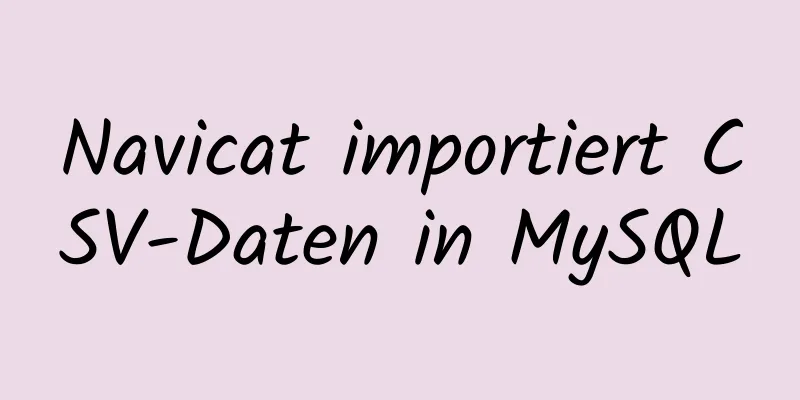 Navicat importiert CSV-Daten in MySQL