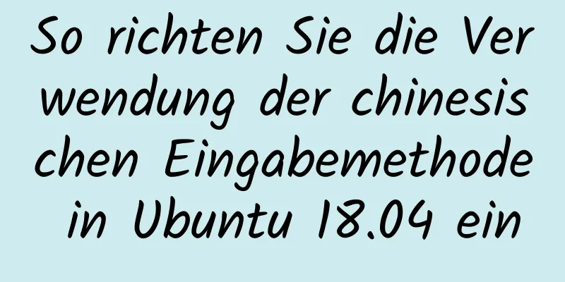 So richten Sie die Verwendung der chinesischen Eingabemethode in Ubuntu 18.04 ein