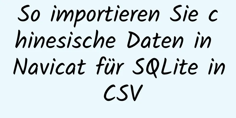 So importieren Sie chinesische Daten in Navicat für SQLite in CSV