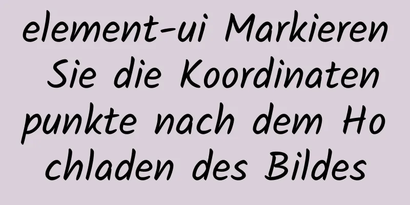 element-ui Markieren Sie die Koordinatenpunkte nach dem Hochladen des Bildes