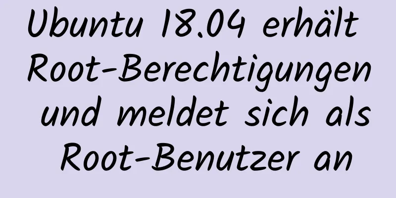 Ubuntu 18.04 erhält Root-Berechtigungen und meldet sich als Root-Benutzer an