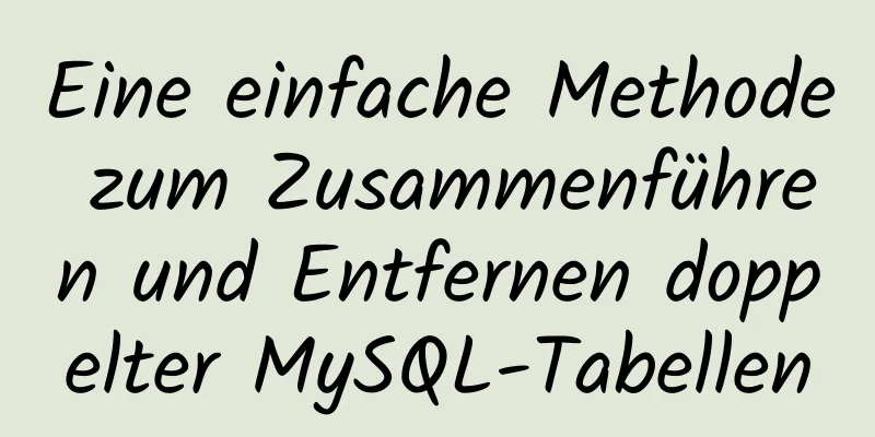 Eine einfache Methode zum Zusammenführen und Entfernen doppelter MySQL-Tabellen