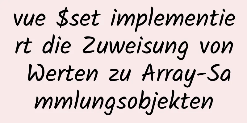 vue $set implementiert die Zuweisung von Werten zu Array-Sammlungsobjekten