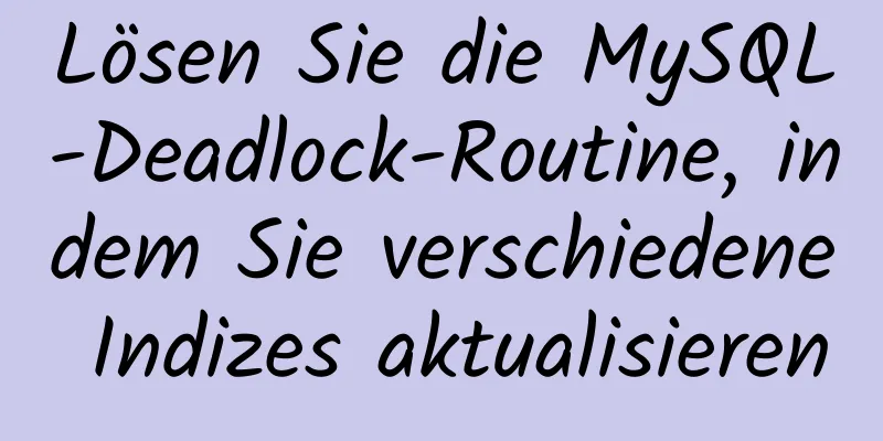 Lösen Sie die MySQL-Deadlock-Routine, indem Sie verschiedene Indizes aktualisieren