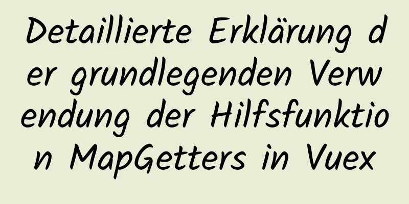 Detaillierte Erklärung der grundlegenden Verwendung der Hilfsfunktion MapGetters in Vuex