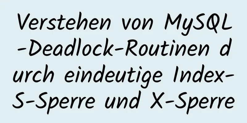 Verstehen von MySQL-Deadlock-Routinen durch eindeutige Index-S-Sperre und X-Sperre