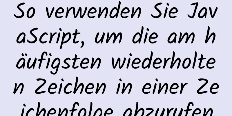 So verwenden Sie JavaScript, um die am häufigsten wiederholten Zeichen in einer Zeichenfolge abzurufen