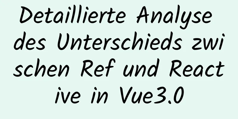 Detaillierte Analyse des Unterschieds zwischen Ref und Reactive in Vue3.0