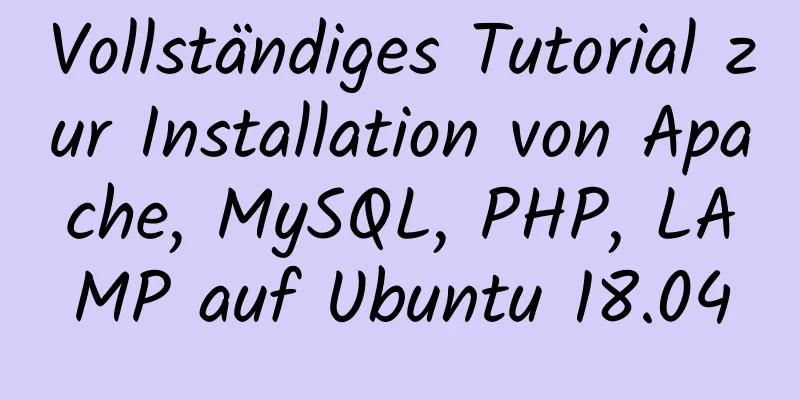 Vollständiges Tutorial zur Installation von Apache, MySQL, PHP, LAMP auf Ubuntu 18.04