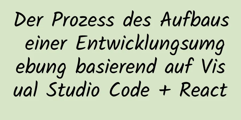 Der Prozess des Aufbaus einer Entwicklungsumgebung basierend auf Visual Studio Code + React