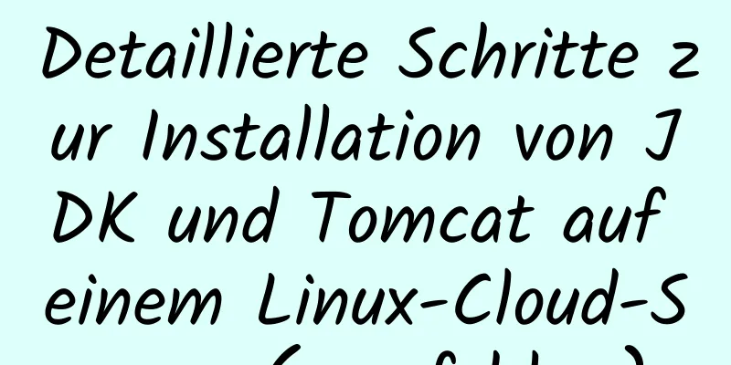 Detaillierte Schritte zur Installation von JDK und Tomcat auf einem Linux-Cloud-Server (empfohlen)