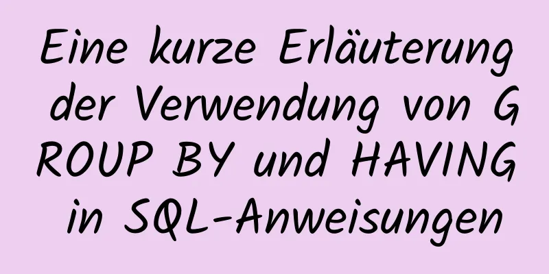 Eine kurze Erläuterung der Verwendung von GROUP BY und HAVING in SQL-Anweisungen