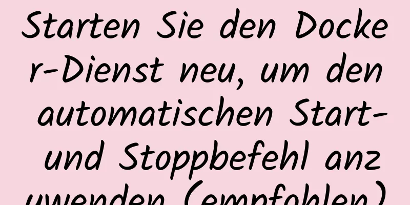 Starten Sie den Docker-Dienst neu, um den automatischen Start- und Stoppbefehl anzuwenden (empfohlen)