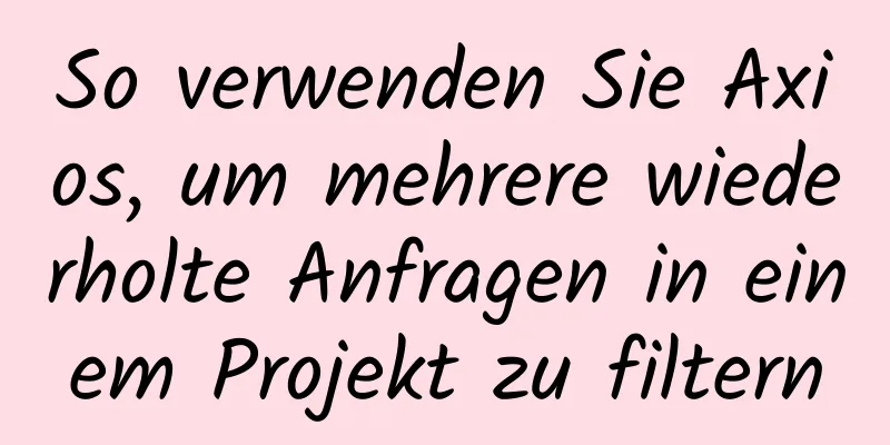 So verwenden Sie Axios, um mehrere wiederholte Anfragen in einem Projekt zu filtern