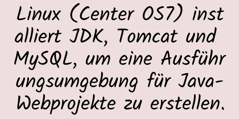 Linux (Center OS7) installiert JDK, Tomcat und MySQL, um eine Ausführungsumgebung für Java-Webprojekte zu erstellen.