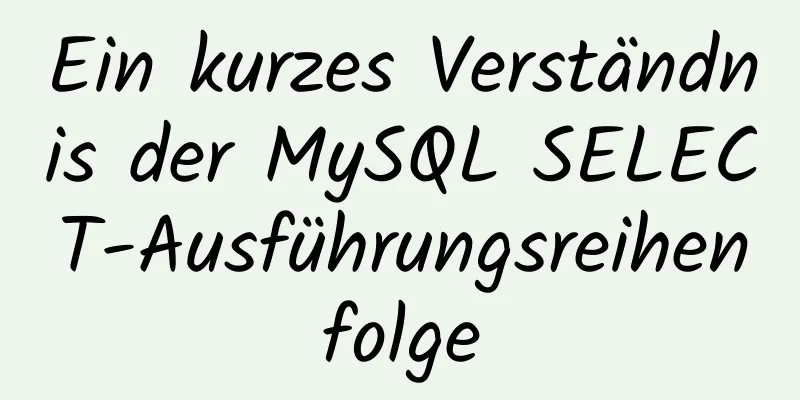 Ein kurzes Verständnis der MySQL SELECT-Ausführungsreihenfolge