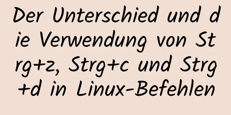 Der Unterschied und die Verwendung von Strg+z, Strg+c und Strg+d in Linux-Befehlen