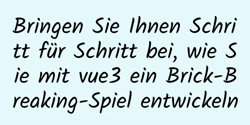 Bringen Sie Ihnen Schritt für Schritt bei, wie Sie mit vue3 ein Brick-Breaking-Spiel entwickeln