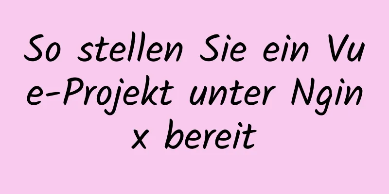 So stellen Sie ein Vue-Projekt unter Nginx bereit