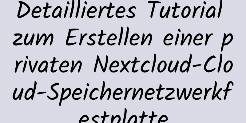 Detailliertes Tutorial zum Erstellen einer privaten Nextcloud-Cloud-Speichernetzwerkfestplatte