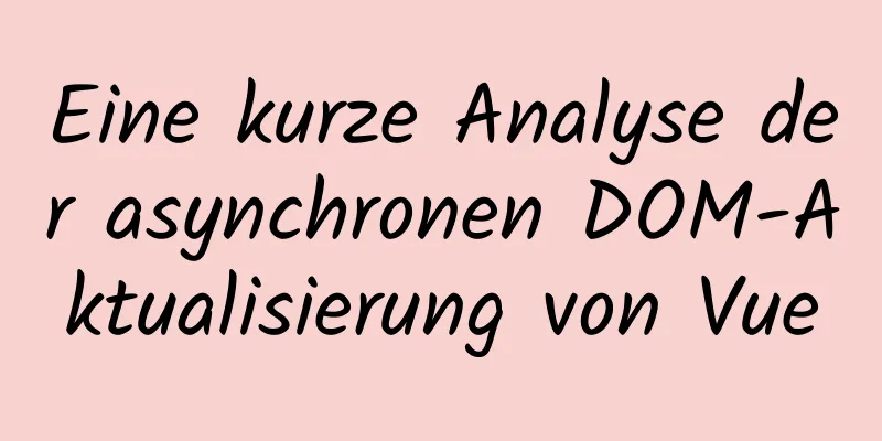 Eine kurze Analyse der asynchronen DOM-Aktualisierung von Vue