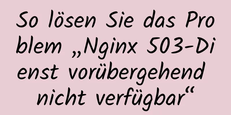 So lösen Sie das Problem „Nginx 503-Dienst vorübergehend nicht verfügbar“