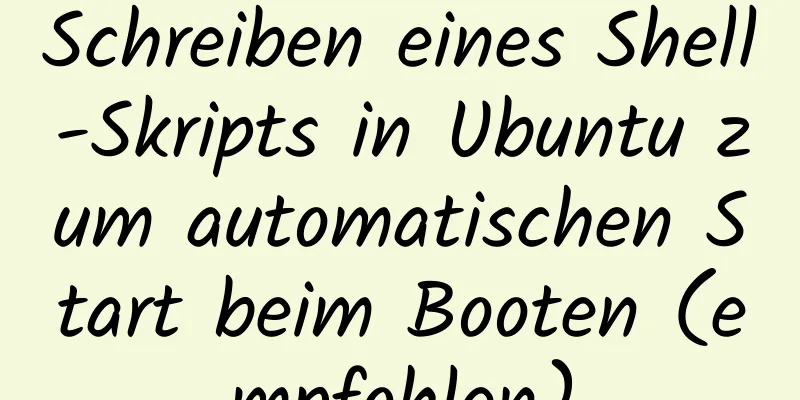 Schreiben eines Shell-Skripts in Ubuntu zum automatischen Start beim Booten (empfohlen)