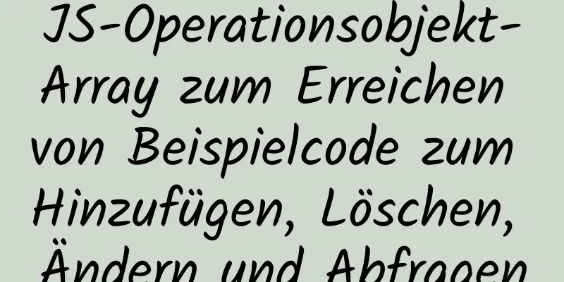 JS-Operationsobjekt-Array zum Erreichen von Beispielcode zum Hinzufügen, Löschen, Ändern und Abfragen