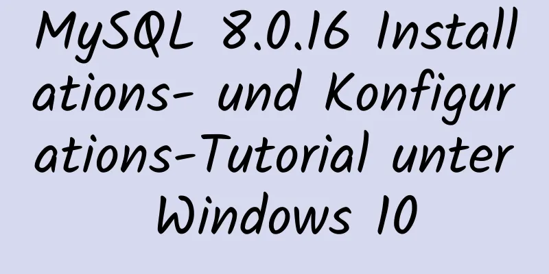 MySQL 8.0.16 Installations- und Konfigurations-Tutorial unter Windows 10