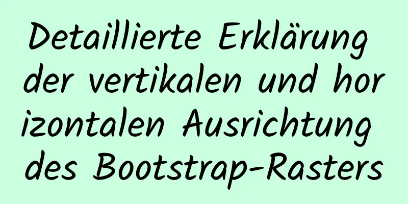 Detaillierte Erklärung der vertikalen und horizontalen Ausrichtung des Bootstrap-Rasters