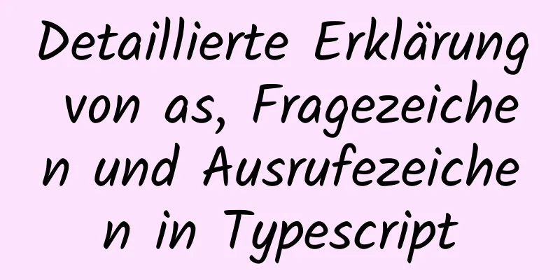 Detaillierte Erklärung von as, Fragezeichen und Ausrufezeichen in Typescript