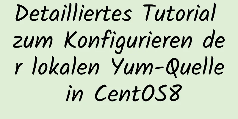 Detailliertes Tutorial zum Konfigurieren der lokalen Yum-Quelle in CentOS8