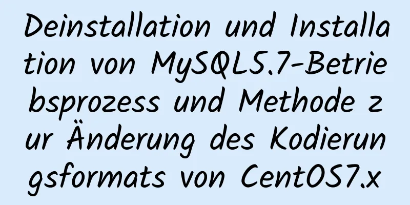 Deinstallation und Installation von MySQL5.7-Betriebsprozess und Methode zur Änderung des Kodierungsformats von CentOS7.x