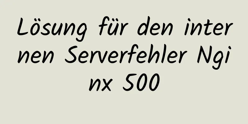 Lösung für den internen Serverfehler Nginx 500